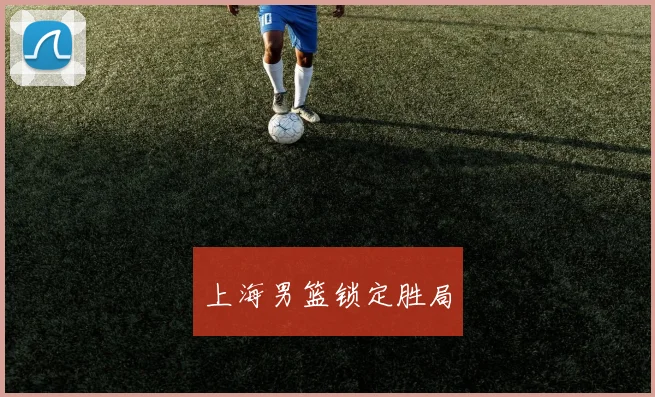 上海男篮锁定胜局