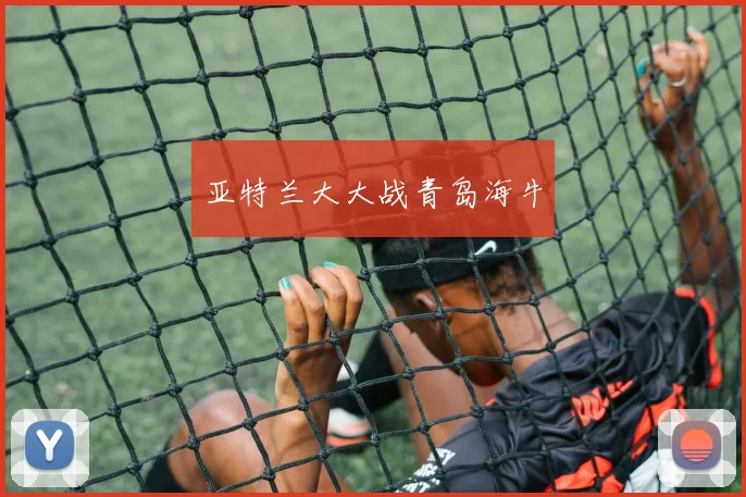亚特兰大大战青岛海牛