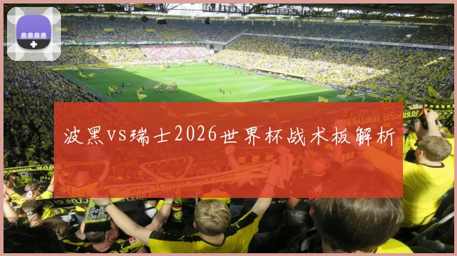 波黑vs瑞士2026世界杯战术板解析