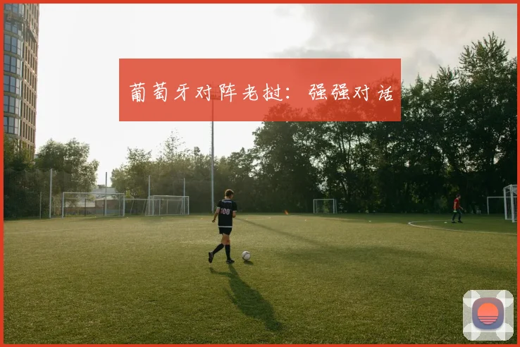 葡萄牙对阵老挝：强强对话