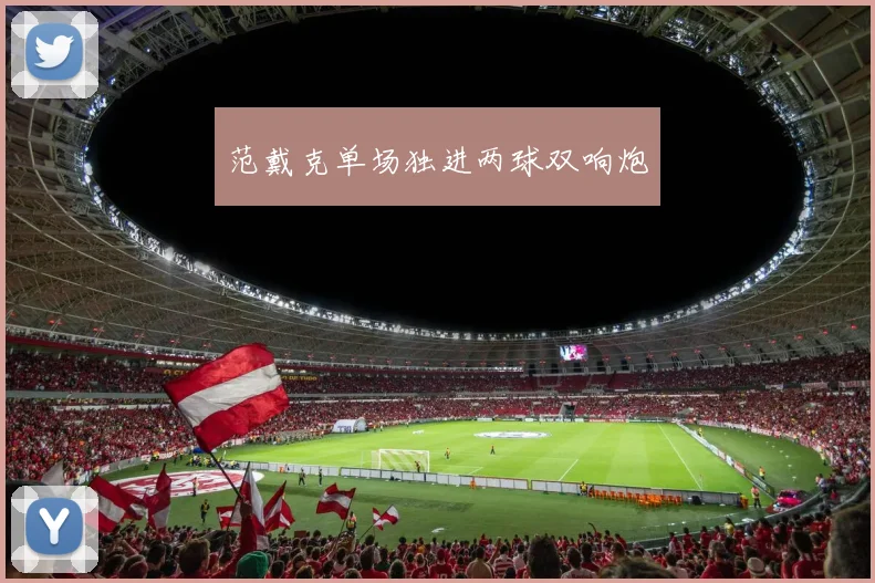 范戴克单场独进两球双响炮