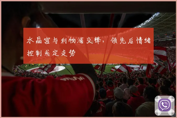 水晶宫与利物浦交锋，领先后情绪控制或定走势