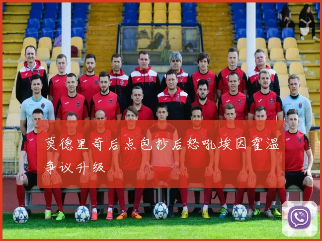 莫德里奇后点包抄后怒吼埃因霍温争议升级