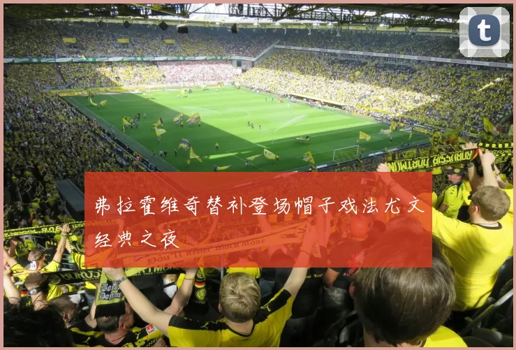 弗拉霍维奇替补登场帽子戏法尤文经典之夜