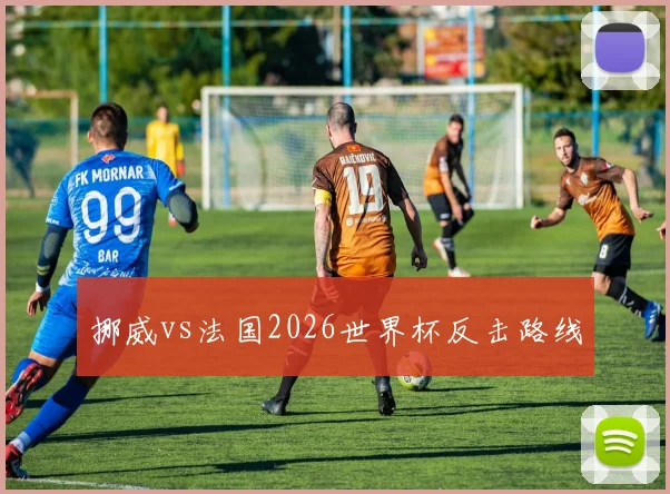 挪威vs法国2026世界杯反击路线