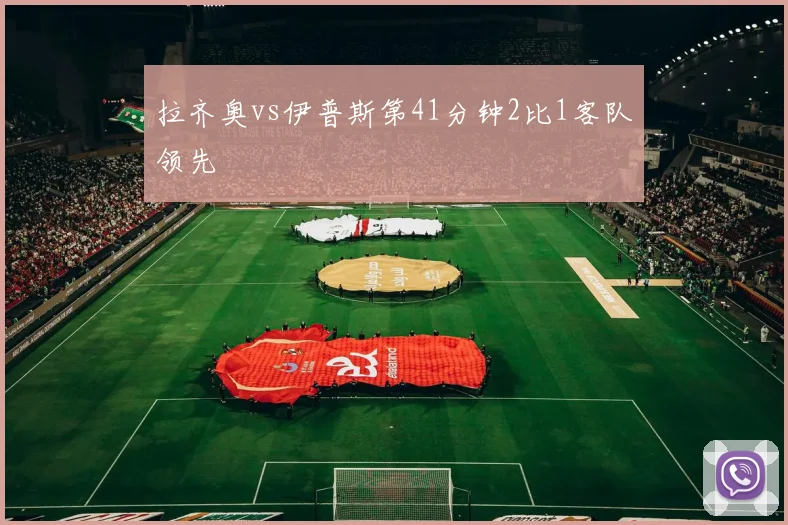 拉齐奥vs伊普斯第41分钟2比1客队领先
