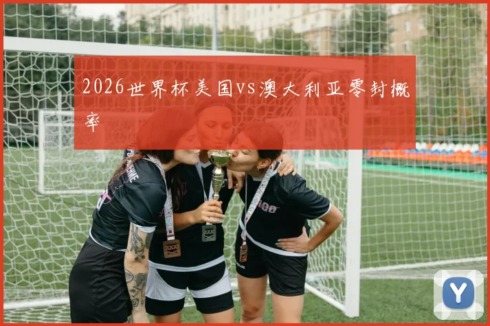 2026世界杯美国vs澳大利亚零封概率